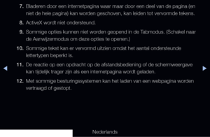 Page 275▶◀▶
Nederlands
7. 
Bladeren door een internetpagina waar maar door een deel van de pagina (en 
niet de hele pagina) kan worden geschoven, kan leiden tot vervormde tekens. 
8.  ActiveX wordt niet ondersteund.
9.  Sommige opties kunnen niet worden geopend in de Tabmodus. (Schakel naar 
de Aanwijzermodus om deze opties te openen.)
10.  Sommige tekst kan er vervormd uitzien omdat het aantal ondersteunde 
lettertypen beperkt is.
11.  De reactie op een opdracht op de afstandsbediening of de schermweergave 
kan...