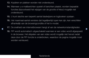 Page 276◀▶◀
Nederlands
13. 
Kopiëren en plakken worden niet ondersteund.
14.  Wanneer u e-mailberichten opstelt of berichten plaatst, worden bepaalde 
functies (bijvoorbeeld het wijzigen van de grootte of kleur) mogelijk niet 
ondersteund.
15.  U kunt slechts een beperkt aantal bladwijzers en logboeken opslaan.
16.  Het maximaal aantal vensters dat tegelijkertijd open kan zijn, kan versc\
hillen 
afhankelijk van de browsingconditie of het tv-model.
17.  De snelheid van internetbrowsen hangt af van de...