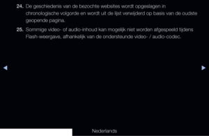 Page 278◀▶◀
Nederlands
24. 
De geschiedenis van de bezochte websites wordt opgeslagen in 
chronologische volgorde en wordt uit de lijst verwijderd op basis van de oudste 
geopende pagina.
25.  Sommige video- of audio-inhoud kan mogelijk niet worden afgespeeld tijdens 
Flash-weergave, afhankelijk van de ondersteunde video- / audio-codec.
   