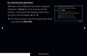 Page 315▶◀▶
Nederlands
De zoomfunctie gebruiken
Wanneer u het e-Manual-instructies weergeeft, 
selecteert u Zoom om in te zoomen op het 
scherm. U kunt door het ingezoomde scherm 
schuiven met de toetsen  u en 
d.
 
NOm terug te keren naar het vorige menu drukt 
u op de toets RETURN.
 
❑
De vooraf ingestelde beeldmodus wijzigen
 
O MENU
m 
→  Beeld 
→ Beeldmodus 
→ ENTER
E
 
■
Beeldmodus  t
Selecteer het beeldtype dat uw voorkeur heeft.
 
NAls de invoerbron is ingesteld op pc, zijn voor de Beeldmodus 
alleen de...