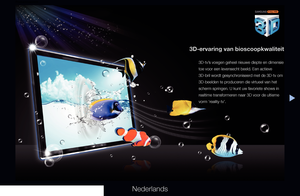 Page 317▶
Nederlands
3D-ervaring van bioscoopkwaliteit
3D-tv’s voegen geheel nieuwe diepte en dimensie 
toe voor een levensecht beeld. Een actieve 
3D-bril wordt gesynchroniseerd met de 3D-tv om 
3D-beelden te produceren die virtueel van het 
scherm springen. U kunt uw favoriete shows in 
realtime transformeren naar 3D voor de ultieme 
vorm ‘reality-tv’.
Productoverzicht
   