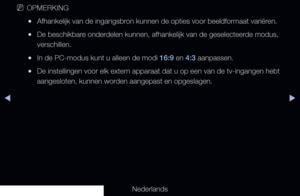 Page 60◀▶
Nederlands
◀
 
NOPMERKING
 
●Afhankelijk van de ingangsbron kunnen de opties voor beeldformaat variëren.
 
●De beschikbare onderdelen kunnen, afhankelijk van de geselecteerde modus, 
verschillen.
 
●In de PC-modus kunt u alleen de modi 16:9 en 4:3 aanpassen.
 
●De instellingen voor elk extern apparaat dat u op een van de tv-ingangen hebt 
aangesloten, kunnen worden aangepast en opgeslagen.
   
