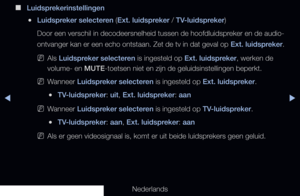 Page 86◀▶
Nederlands
◀
 
■
Luidsprekerinstellingen
 
●Luidspreker selecteren (Ext. luidspreker / TV-luidspreker)
Door een verschil in decodeersnelheid tussen de hoofdluidspreker en de audio-
ontvanger kan er een echo ontstaan. Zet de tv in dat geval op  Ext. luidspreker.
 
NAls Luidspreker selecteren is ingesteld op Ext. luidspreker, werken de 
volume- en MUTE-toetsen niet en zijn de geluidsinstellingen beperkt. 
 
NWanneer Luidspreker selecteren is ingesteld op Ext. luidspreker.
 
●TV-luidspreker: uit, Ext....