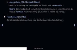 Page 87▶◀▶
Nederlands
 
●Auto Volume (Uit / Normaal / Nacht)
Als u het volume op elk kanaal gelijk wilt zetten, stelt u Normaal in.
Nacht: deze modus biedt een verbeterde geluidsbeleving in vergelijking met de 
modus Normaal, maar met weinig geluid. Dit is 's nachts erg handig.
 
■
Reset geluid (Ja / Nee)
Zet alle geluidsinstellingen terug naar de standaard fabrieksinstellingen.
   