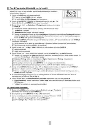 Page 11Nederlands - 
Plug & Play-functie (afhankelijk van het model)
Wanneer u de tv voor het eerst inschakelt, worden enkele basisinstellinge\
n automatisch 
achtereenvolgens uitgevoerd.1.  Druk op de 
POwer-toets op de afstandsbediening. 
U kunt ook de toets POwer
P op de tv gebruiken. 
Het bericht Select the OSD Language.  wordt weergegeven.
2.   Druk op de toets 

eNTer
E. Selecteer de gewenste taal door op de toets ▲ of ▼ te 
drukken. Druk op de toets eNTerE om uw keuze te bevestigen.
3.  Druk op de...