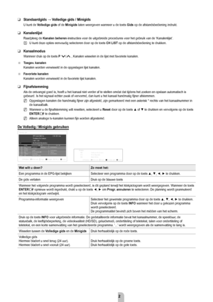 Page 14Nederlands - 12
Standaardgids	→	Volledige	gids	/	Minigids
U kunt de Volledige gids of de minigids laten weergeven wanneer u de toets  gids op de afstandsbediening indrukt.
kanalenlijst
Raadpleeg de kanalen beheren-instructies voor de uitgebreide procedures voor het gebruik van de ‘\
 Kanalenlijst’.
U kunt deze opties eenvoudig selecteren door op de toets  CH LiST op de afstandsbediening te drukken.
kanaalmodus
Wanneer druk op de toets P >/< , Kanalen wisselen in de lijst met favoriete kanalen.
Toegev....