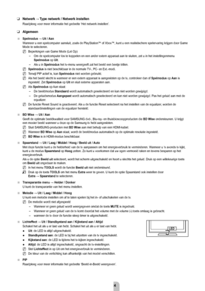 Page 26Nederlands - 24
Netwerk →	Type netwerk / Netwerk instellen
Raadpleeg voor meer informatie het gedeelte ‘Het netwerk instellen’\
.
algemeen
Spelmodus	→	Uit	/	Aan 
Wanneer u een spelcomputer aansluit, zoals de PlayStation™ of Xbox™\
, kunt u een realistischere spelervaring krijgen door Game 
Mode te selecteren.
Beperkingen van Game Mode (Let Op) Om de spelcomputer los te koppelen en een ander extern apparaat aan te s\
luiten, zet u in het instellingenmenu 
Spelmodus op uit.
Als u in Spelmodus het tv-menu...