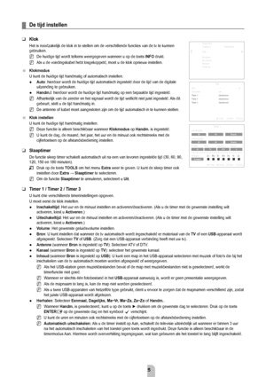 Page 27Nederlands - 25
De tijd instellen
Klok
Het is noodzakelijk de klok in te stellen om de verschillende functies v\
an de tv te kunnen 
gebruiken.De huidige tijd wordt telkens weergegeven wanneer u op de toets  INFO drukt.
Als u de voedingskabel hebt losgekoppeld, moet u de klok opnieuw instell\
en.
Klokmodus
U kunt de huidige tijd handmatig of automatisch instellen. Auto: hierdoor wordt de huidige tijd automatisch ingesteld door de tijd van \
de digitale 
uitzending te gebruiken.
Handm.l: hierdoor wordt de...