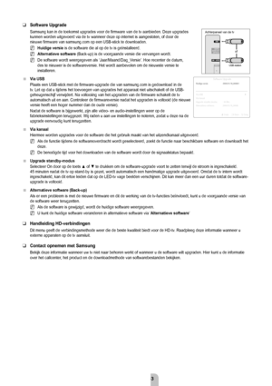 Page 35Nederlands - 33
Software upgrade
Samsung kan in de toekomst upgrades voor de firmware van de tv aanbieden\
. Deze upgrades 
kunnen worden uitgevoerd via de tv wanneer deze op internet is aangeslot\
en, of door de 
nieuwe firmware van samsung.com op een USB-stick te downloaden.Huidige versie is de software die al op de tv is geïnstalleerd.
alternatieve software  (Back-up) is de voorgaande versie die vervangen wordt.
De software wordt weergegeven als ‘Jaar/Maand/Dag_Versie’. Hoe recenter de datum, 
des te...