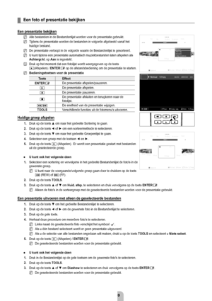 Page 41Nederlands - 3
een foto of presentatie bekijken
een presentatie bekijken
Alle bestanden in de Bestandenlijst worden voor de presentatie gebruikt.\
Tijdens de presentatie worden de bestanden in volgorde afgebeeld vanaf he\
t 
huidige bestand.
De presentatie verloopt in de volgorde waarin de Bestandenlijst is gesor\
teerd.
U kunt tijdens een presentatie automatisch muziekbestanden laten afspele\
n als 
achtergr.kl. op aan is ingesteld. 
Druk op het moment dat een fotolijst wordt weergegeven op de...