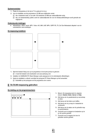 Page 47Nederlands - 45
Systeemvereisten
1. Plaats de programma-cd die bij de TV is geleverd in de pc.
2.  V
oor de installatie van het programma is 30 MB aan schijfruimte vereist. Als u bestanden deelt, is voor elke 100 bestanden 30 MB aan vasteschijfr\
uimte nodig.
Als u de bestandsdeling opheft, wordt de vasteschijfruimte die voor de m\
iniatuurafbeeldingen wordt gebruikt ook 
vrijgegeven.
Ondersteunde indelingen
Afbeeldingen: JPEG / Audio: MP3 / Video: AVI, MKV, ASF, MP4, 3GPP, PS, TS. Zie ‘Een filmbestand...