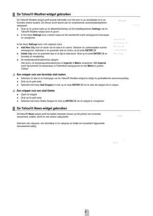Page 59Nederlands - 5
De	Yahoo!®	Weather-widget	gebruiken
De Yahoo!® Weather-widget geeft actuele informatie over het weer in uw woonplaats en in uw 
favoriete andere locaties. De inhoud wordt steeds aan de veranderende we\
ersomstandigheden 
aangepast.
Druk op de groene toets op de afstandsbediening om het instellingenmenu \
 Settings van de 
Yahoo!® Weather-widget weer te geven.
In het menu Settings kunt u steden waarvoor het weerbericht wordt weergegeven toevoegen 
en verwijderen.
In het menu Settings...