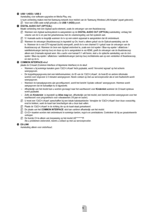 Page 7Nederlands - 5
0 uSb 1 (HDD) / uSb 2
Aansluiting voor software-upgrades en Media Play, enz. 
U kunt verbinding maken met het Samsung-netwerk door middel van de 'Sams\
ung Wireless LAN Adapter' (apart geleverd).
Voor een USB-vaste schijf gebruikt u de  uSb 1 (HDD)-poort.
!  DigiT aL
  auDiO OuT (OPTiCaL)
Maakt verbinding met een digitaal audio-element, zoals de ontvanger van \
een thuisbioscoop.
Wanneer een digitaal audiosysteem is aangesloten op de  DigiTaL
  auDiO OuT (OPTiCaL) -aansluiting:...