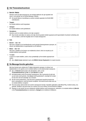 Page 66Nederlands - 64
Het Thuisnetwerkcentrum
bericht / media 
Hiermee wordt een lijst weergegeven van mobiele telefoons die zijn inges\
teld met 
deze tv voor gebruik van de functie Message of Media.De functie Media is beschikbaar op andere mobiele apparaten die DLNA DMC 
ondersteunen.
Toegstn
De mobiele telefoon wordt toegestaan.
gweigrd
De mobiele telefoon wordt geblokkeerd.
V

erwijderen
Hiermee wordt de mobiele telefoon uit de lijst verwijderd.
Deze functie wist alleen de namen uit de lijst. Als het...