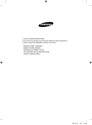 Page 14
Contact SAMSUNG WORLD WIDE
If you have any questions or comments relating to Samsung products, 
please contact the SAMSUNG customer care center.
MANUFACTURER : “SAMSUNG”
MANUFACTURER ADDRESS :
SAMSUNG ELECTRONICS CO.LTD
501# SUHONG EAST Rd. INDUSTRY ZONE
SUZHOU, JIANGSU,CHINA 

WF-J1461-02350A_EN.indd   142006-03-23   ｿﾀﾈﾄ 1:43:58 