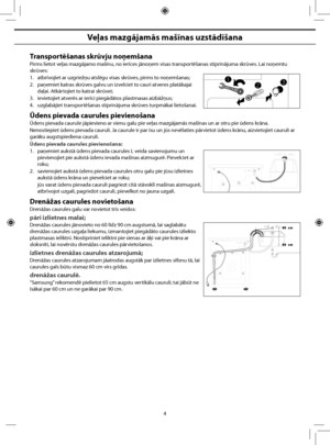 Page 46
4
Veļas mazgājamās mašīnas uzstādīšana
Transportēšanas skrūvju noņemšana
Pirms lietot veļas mazgājamo mašīnu, no ierīces jānoņem visas transportēšanas stiprinājuma skrūves. Lai noņemtu 
skrūves:
1.  atbrīvojiet ar uzgriežņu atslēgu visas skrūves, pirms to noņemšanas;
2.  paņemiet katras skrūves galvu un izvelciet to cauri atveres platākajai daļai. Atkārtojiet to katrai skrūvei;
3.  ievietojiet atverēs ar ierīci piegādātos plastmasas aizbāžņus;
4.  uzglabājiet transportēšanas stiprinājuma skrūves...