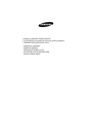 Page 42
Kreipkitės į „SAMSUNG“ VISAME PASAULYJE
Jei turite klausimų ar pastabų dėl „Samsung“ gaminių, kreipkitės į 
„SAMSUNG“ klientų aptarnavimo centrą.
GAMINTOJAS: „SAMSUNG“
GAMINTOJO ADRESAS:
SAMSUNG ELECTRONICS CO.LTD
501# SUHONG EAST Rd. INDUSTRY ZONE
SUZHOU, JIANGSU, KINIJA
 