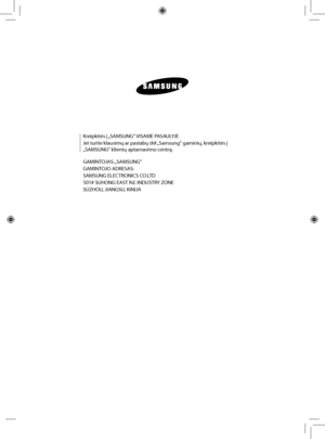 Page 42
Kreipkitės į „SAMSUNG“ VISAME PASAULYJE
Jei turite klausimų ar pastabų dėl „Samsung“ gaminių, kreipkitės į 
„SAMSUNG“ klientų aptarnavimo centrą.
GAMINTOJAS: „SAMSUNG“
GAMINTOJO ADRESAS:
SAMSUNG ELECTRONICS CO.LTD
501# SUHONG EAST Rd. INDUSTRY ZONE
SUZHOU, JIANGSU, KINIJA
 