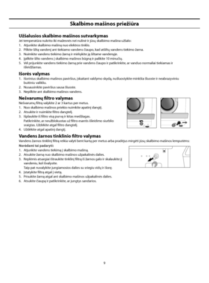 Page 37
9
Skalbimo mašinos priežiūra
Užšalusios skalbimo mašinos sutvarkymas
Jei temperatūra nukrito iki mažesnės nei nulinė ir jūsų skalbimo mašina užšalo:
1.  Atjunkite skalbimo mašiną nuo elektros tinklo.
2.  Pilkite šiltą vandenį ant tiekiamo vandens čiaupo, kad atšiltų vandens tiekimo žarna.
3.  Nuimkite vandens tiekimo žarną ir mirkykite ją šiltame vandenyje.
4.  Įpilkite šilto vandens į skalbimo mašinos būgną ir palikite 10 minučių.
5.  Vėl prijunkite vandens tiekimo žarną prie vandens čiaupo ir...