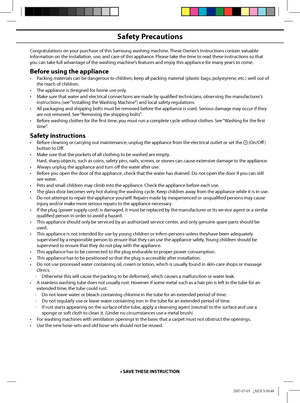 Page 2
2
Safety Precautions
Congratulations on your purchase of this Samsung washing machine. These Owner’s Instructions contain valuable 
information on the installation, use, and care of this appliance. Please take the time to read these instructions so that 
you can take full advantage of the washing machine’s features and enjoy this appliance for many years to come.
Before using the appliance
•   Packing materials can be dangerous to children; keep all packing material (plastic bags, polystyrene, etc.)...