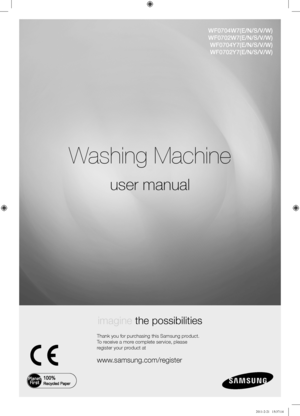 Page 1Washing Machine
user manual
imagine the possibilities
Thank you for purchasing this Samsung product.
To receive a more complete service, please 
register your product at
www.samsung.com/register
WF0704W7(E/N/S/V/W)
WF0702W7(E/N/S/V/W)
WF0704Y7(E/N/S/V/W)
WF0702Y7(E/N/S/V/W)
WF0704W7-02875A_EN.indd   12011-2-21   15:37:14   