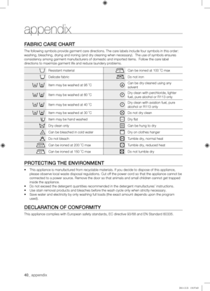 Page 4040_ appendix 
appendix
FABRIC	CARE	CHART
The following symbols provide garment care directions. The care labels include four symbols in this order: 
washing, bleaching, drying and ironing (and dry cleaning when necessary).  The use of symbols ensures 
consistency among garment manufacturers of domestic and imported items.  Follow the care label 
directions to maximize garment life and reduce laundery problems.
Resistant materialCan	be	ironed	at	100	˚C	max
Delicate fabricDo not iron
Item	may	be	washed	at...