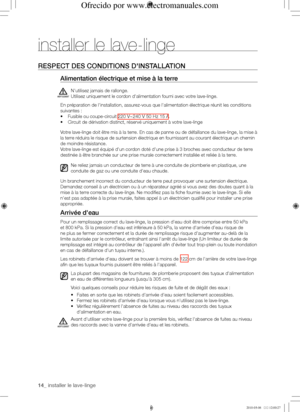 Page 1414_ installer le lave-linge
installer le lave-linge
RESPECt	dES	CoNdItIoNS	d'INStALLAtIoN
Alimentation	électrique	et	mise	à	la	terre
N'utilisez jamais de rallonge. 
Utilisez uniquement le cordon d'alimentation fourni avec votre lave-linge.
En préparation de l'installation, assurez-vous que l'alimentation électrique réunit les conditions 
suivantes :
•	Fusible ou coupe-circuit 220 V~240 V 50 Hz 15 A
•	Circuit de dérivation distinct, réservé uniquement à votre lave-linge
Votre...