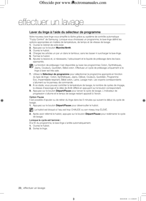 Page 2828_ effectuer un lavage
Laver	du	linge	à	l'aide	du	sélecteur	de	programme
Votre nouveau lave-linge vous simplifie la tâche grâce au système\
 de contrôle automatique 
"Fuzzy Control" de Samsung. Lorsque vous choisissez un programme, le lave-linge définit les 
options appropriées en matière de température, de temps et de vitesse de lavage.
1. Ouvrez le robinet de votre évier.
2. Appuyez sur le bouton Marche/Arrêt.
3. Ouvrez le hublot.
4. Chargez les articles un par un dans le tambour, sans les...