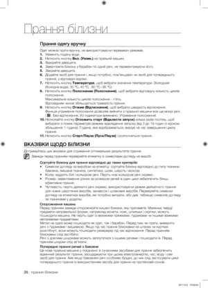 Page 66
26_ прання білизни

Прання одягу вручну
Одяг можна прати вручну, не використовуючи перемикач режимів.
1. Увімкніть подачу води.
2. Натисніть кнопку Вкл. (Увімк.) на пральній машині.
3. Відкрийте дверцята.
4. Завантажте білизну у барабан по одній речі, не перевантажуючи його.
5. Закрийте дверцята.
6. Додайте засіб для прання і, якщо потрібно, пом’якшувач чи засіб для попереднього 
прання, у відповідні відсіки.
7. Натисніть кнопку Температура, щоб вибрати значення температури. (Холодная 
(Холодна вода),...