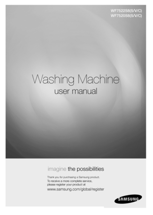 Page 1
Washing Machine
user manual
imagine the possibilities
Thank you for purchasing a Samsung product.
To receive a more complete service,  
please register your product at
www.samsung.com/global/register
WF7522S8(S/V/C)
WF7520S8(S/V/C)

WF7522S8-02410E_EN.indd   12007-03-08   ｿﾀﾈﾄ 12:00:39 