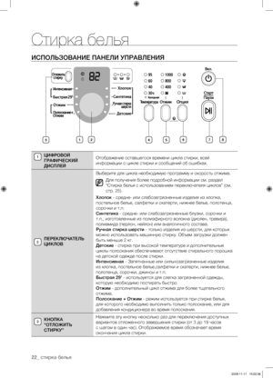 Page 2222_ стирка белья
ИСПОЛЬЗОВАНИЕ ПАНЕЛИ УПРАВЛЕНИЯ
ЦИФРОВОЙ 
ГРАФИЧЕСКИЙ 
ДИСПЛЕЙОтображение оставшегося времени цикла стирки, всей 
информации о цикле стирки и сообщений об ошибках.
ПЕРЕКЛЮЧАТЕЛЬ 
ЦИКЛОВ Выберите для цикла необходимую программу и скорость отжима.
Для получения более подробной информации см. раздел 
“Стирка белья с использованием переключателя циклов” (см. 
стр. 25).
Хлопок - средне- или слабозагрязненные изделия из хлопка, 
постельное белье, салфетки и скатерти, нижнее белье, полотенца,...