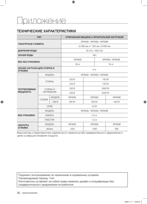 Page 3838_ приложение
Приложение
ТЕХНИЧЕСКИЕ ХАРАКТЕРИСТИКИ
ТИПСТИРАЛЬНАЯ МАШИНА С ФРОНТАЛЬНОЙ ЗАГРУЗКОЙ
ГАБАРИТНЫЕ РАЗМЕРЫ WF8592 / WF8590 / WF8598
Ш 600 мм х Г 450 мм х В 850 мм 
ДАВЛЕНИЕ ВОДЫ 50 кПа – 800 кПа
ОБЪЕМ ВОДЫ 48л
ВЕС БЕЗ УПАКОВКИ WF8592
WF8590 / WF8598
56 кг 54 кг
ОБЪЕМ ЗАГРУЗКИ ДЛЯ СТИРКИ И 
ОТЖИМА 6 кг
ПОТРЕБЛЯЕМАЯ 
МОЩНОСТЬ МОДЕЛЬ
WF8592 / WF8590 / WF8598
СТИРКА 220 В
150 Вт
240 В 150 Вт
СТИРКА И 
НАГРЕВАНИЕ 220 В
2000 Вт
240 В 2400 Вт
ОТЖИМ МОДЕЛЬ WF8592
WF8590WF8598
230 В 550 Вт 500 Вт430 Вт...