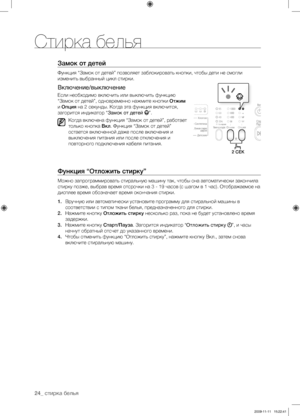 Page 24
24_ стирка белья

Замок от детей
Функция “Замок от детей” позволяет заблокировать кнопки, чтобы дети не смогли 
изменить выбранный цикл стирки.
Включение/выключение
Если необходимо включить или выключить функцию 
“Замок от детей”, одновременно нажмите кнопки Отжим 
и Опция на 2 секунды. Когда эта функция включится, 
загорится индикатор “Замок от детей ”.
Когда включена функция “Замок от детей”, работает 
только кнопка Вкл. Функция “Замок от детей” 
остается включенной даже после включения и 
выключения...