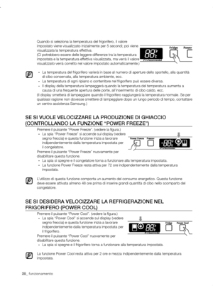 Page 2828_ funzionamento28_ funzionamento
Quando si seleziona la temperatura del frigorifero, il valore 
impostato viene visualizzato inizialmente per 5 secondi; poi viene 
visualizzata la temperatura effettiva.
(Ci potrebbero essere delle leggere differenze tra la temperatura 
impostata e la temperatura effettiva visualizzata, ma verrà il valore 
visualizzato verrà corretto nel valore impostato automaticamente.)-	 La temperatura del frigorifero varierà in base al numero di aperture dello sportello, alla...