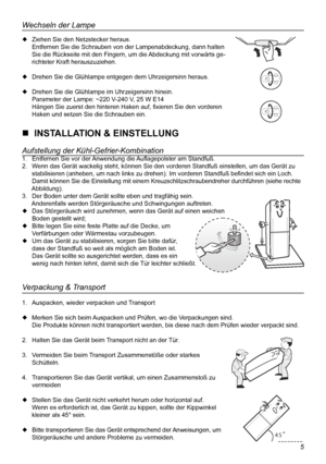 Page 16
5

54

Wechseln der Lampe
 Ziehen Sie den Netzstecker heraus.
  Entfernen Sie die Schrauben von der Lampenabdeckung, dann halten 
  Sie die Rückseite mit den Fingern, um die Abdeckung mit vorwärts ge-
  richteter Kraft herauszuziehen.
 Drehen Sie die Glühlampe entgegen dem Uhrzeigersinn heraus.
 Drehen Sie die Glühlampe im Uhrzeigersinn hinein.
  Parameter der Lampe: ~220 V-240 V, 25 W E14
  Hängen Sie zuerst den hinteren Haken auf, ﬁxieren Sie den vorderen
  Haken und setzen Sie die Schrauben ein.
...