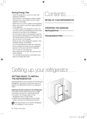 Page 66_ Safety information 
GETTING REAdY TO INSTAll 
THE REFRIGERATOR
Congratulations on your purchase of the Samsung 
Refrigerator. We hope you enjoy the state-of-art 
features and efficiencies that this new appliance 
offers.
Selecting the best location for the Refrigerator
• A location without direct exposure to sunlight.
•  A location with level (or nearly level) flooring.
•  A location with enough space for the 
Refrigerator doors to open easily.
• Please ensure that appliance can be moved  freely in...