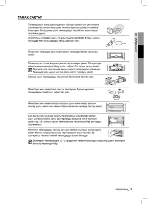 Page 17пайдалану 02 ПАЙДАЛАНУТАМАҚ САҚТАУТағамдардың жаңа дайындалған күйінде сақтайтын қалталарға 
(пакеттерге) салған жақсырақ немесе ауаның құрғауын немесе 
бұзылуын болдырмау үшін тағамдарды сақтайтын ыдыстарда 
сақтаған дұрыс.Энергияны үнемдеу үшін, тоңазытқышта сақтамас бұрын ыстық 
тағамдар мен сусындарды салқындатқан жөн.Пісірілген тағамдар мен пісірілмеген тағамдар бөлек сақталуы 
қажет.Тағамдарды тіптен жақын орналастырылмауы қажет. Салқын ауа 
айналымына мүмкіндік беру үшін, сəйкес бос орын қалуы...