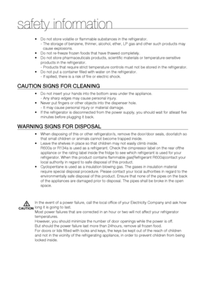 Page 6
06_ safety information

•		Do not store volatile or flammable substances in the refrigerator.
- The storage of benzene, thinner, alcohol, ether, LP gas and other such\
 products may 
cause explosions.
•		
Do not re-freeze frozen foods that have thawed completely.
•		
Do not store pharmaceuticals products, scientific materials or tempera\
ture-sensitive 
products in the refrigerator.
- Products that require strict temperature controls must not be stored in the refrigerator.
•		
Do not put a container...