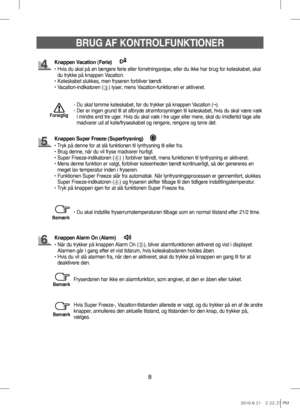 Page 288
BRUG AF KONTROLFUNKTIONER
- Du skal tømme køleskabet, før du trykker på knappen Vacation (¬).
-   Der er ingen grund til at afbryde strømforsyningen til køleskabet, hvis du skal være væk 
i mindre end tre uger. Hvis du skal væk i tre uger eller mere, skal du imidlertid tage alle 
madvarer ud af køle/fryseskabet og rengøre, rengøre og tørre det.
Forsigtig 
Fryserdøren har ikke en alarmfunktion, som angiver, at den er åben eller lukket.Bemærk
Hvis Super Freeze-, Vacation-tilstanden allerede er valgt, og...