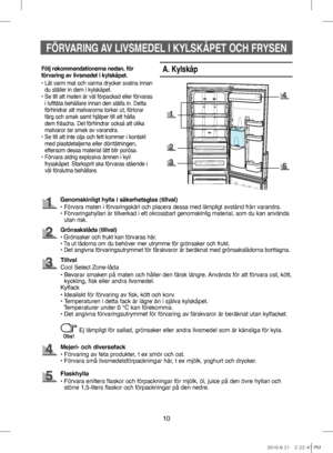 Page 5010
FÖRVARING AV LIVSMEDEL I KYLSKÅPET OCH FRYSEN
A. Kylskåp
Genomskinligt hylla i säkerhetsglas (tillval)
•   Förvara maten i förvaringskärl och placera dessa med lämpligt avstånd från varandra.
•   
Förvaringshyllan är tillverkad i ett okrossbart genomskinlig material, som du kan använda 
utan risk.
Grönsakslåda (tillval)
• Grönsaker och frukt kan förvaras här.
•   Ta ut lådorna om du behöver mer utrymme för grönsaker och frukt.
• Det angivna förvaringsutrymmet för färskvaror är beräknat med...