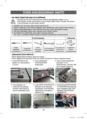 Page 7515
OVIEN AVAUSSUUNNAN V AIHTO
•  
Varmista ennen oven avaussuunnan vaihtoa, että jääkaapin pistoke on irti 
pistorasiasta. Poista ovissa olevat ruuat ja lisävarusteet, kuten ovisuojat. Älä pudota 
ovia purkamisen tai asennuksen aikana.
Varoitus
- lue nämä ohjeet kokonaan ja huolellisesti.
1. Käsittele osia varovasti, jotta ne eivät naarmuunnu.
2. Sijoita irrottamasi ruuvit niillä kiinnitettyjen osien lähettyville, jotta ne eivät mene sekaisin.
3. Käytä työskentelyalustana naarmuttamatonta pintaa, kuten...