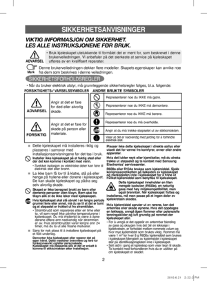 Page 22
SIKKERHETSANVISNINGER
FORSIKTIGHETS-/ VARSELSSYMBOLERANDRE BRUKTE SYMBOLER
Angir at det er fare 
for død eller alvorlig 
skade.
Angir at det er fare for 
skade på person eller 
materiale.
ADVARSEL
FORSIKTIG
• Når du bruker elektrisk utstyr, må grunnleggende sikkerhetsregler følges, bl.a. følgende:
Dette kjøleskapet inneholder en liten 
mengde isobutan (R600a), en naturlig 
gass med høy miljøkompatibilitet, men 
også brennbar. Når kjøleskapet flyttes og 
installeres, må man passe på at ingen deler av...