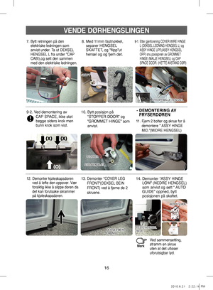 Page 1616
-  
DEMONTERING AV 
FRYSERDØREN
VENDE DØRHENGSLINGEN
SKAFT
STROPP/MALJE HENGSEL
8.   
Med 11mm fastnøkkel, 
separer HENGSEL 
SKAFTET, og ”flipp”ut 
hensel og og fjern det.9-1.     Etter gjenforening COVER WIRE HINGE 
L (DEKSEL LEDNING HENGSEL L) og 
ASSY HINGE UPP,(ASSY HENGSEL 
OPP) snu posisjonen av GROMMET 
HINGE (MALJE HENGSEL) og CAP 
SPACE DOOR. (HETTE AVSTAND DØR)
10.   Bytt posisjon på 
“STOPPER DOOR” og 
”GROMMET HINGE” som 
anvist.
11.  
Fjern 2 bolter og skrue for å 
demontere ” ASSY HINGE...