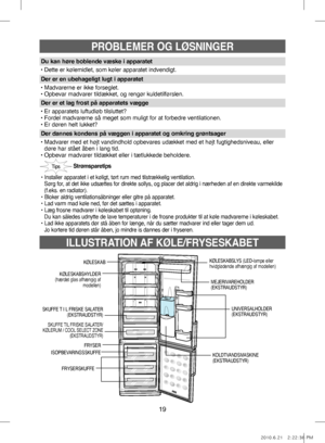 Page 3919
ILLUSTRATION AF KØLE/FRYSESKABET
PROBLEMER OG LØSNINGER
Strømsparetips
•   
Installer apparatet i et køligt, tørt rum med tilstrækkelig ventilation.
    
Sørg for, at det ikke udsættes for direkte sollys, og placer det aldrig i nærheden af en direkte varmekilde 
(f.eks. en radiator).
• Bloker aldrig ventilationsåbninger eller gitre på apparatet.
• Lad varm mad køle ned, før det sættes i apparatet.
•    Læg frosne madvarer i køleskabet til optøning.
  Du kan således udnytte de lave temperaturer i de...