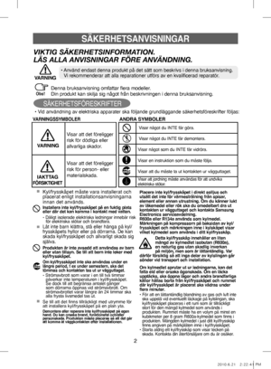 Page 422
Denna bruksanvisning omfattar flera modeller.
Din produkt kan skilja sig något från beskrivningen i denna bruksanvisning.
SÄKERHETSANVISNINGAR
VARNINGSSYMBOLERANDRA SYMBOLER
Visar att det föreligger
risk för dödliga eller 
allvarliga skador.
Visar att det föreligger
risk för person- eller
materialskada.
VARNING
IAKTTAG
FÖRSIKTIGHET
• Vid användning av elektriska apparater ska följande grundläggande säkerhetsföreskrifter följas:
Detta kyl/frysskåp innehåller en liten 
mängd av kylmedlet isobutan...