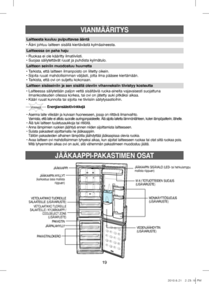 Page 7919
JÄÄKAAPPI-PAKASTIMEN OSA T
VIANMÄÄRITYS
Energiansäästövinkkejä
•    
Asenna laite viileään ja kuivaan huoneeseen, jossa on riittävä ilmanvaihto.
   
Varmista, että laite ei altistu suoralle auringonpaisteelle. Älä sijoita laitetta lämmönlähteen, kuten lämpöpatterin, lähelle.• Älä tuki laitteen tuuletusaukkoja tai ritilöitä.
• Anna lämpimien ruokien jäähtyä ennen niiden sijoittamista laitteeseen.
•    Sulata pakasteet sijoittamalla ne jääkaappiin.
  Tällöin pakasteiden alhainen lämpötila jäähdyttää...