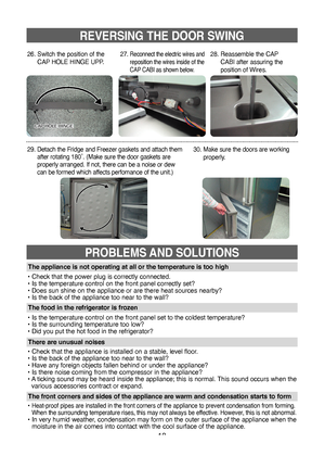 Page 1818
REVERSING THE DOOR SWING
• Check that the power plug is correctly connected.
• Is the temperature control on the front panel correctly set?
• Does sun shine on the appliance or are there heat sources nearby?
• Is the back of the appliance too near to the wall?
The appliance is not operating at all or the temperature is too high
•   
Is the temperature control on the front panel set to the coldest temperature?
• Is the surrounding temperature too low?
• Did you put the hot food in the refrigerator?
The...