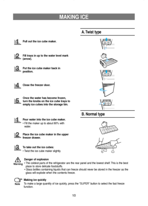 Page 1110
MAKING ICE
Pull out the ice cube maker.
Fill trays in up to the water level mark
(arrow).
Put the ice cube maker back in
position.
Close the freezer door.
A. Twist type
B. Normal type
Pour water into the ice cube maker.
• Fill the maker up to about 80% with
water.
Place the ice cube maker in the upper
freezer drawer.
To take out the ice cubes:
• Twist the ice cube maker slightly.
Making ice quickly
To make a large quantity of ice quickly, press the “SUPER”button to select the fast freeze...