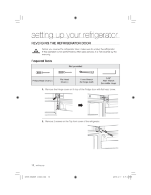 Page 1212_setting up
REVERSING THE REFRIGERATOR DOOR
Before you reverse the refrigerator door, make sure to unplug the refrigerator.
OHVVHUYLFHLWLVQRWFRYHUHGE\WKH
                 warranty.
Required Tools
Not provided
Phillips Head Driver (+)Flat Head 
Driver (-)11mm Wrench 
(for hinge shaft)3/16”
Allen Wrench
(for middle hinge)
DGGULYHU
Remove 2 screws on the Top front cover of the refrigerator.
WARNING
setting up your refrigerator 
,)!!)@-7QVLJ85
 