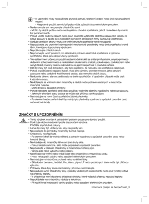 Page 5informace týkající se bezpečnosti_5• K uzemnění nikdy nepoužívejte plynové potrubí, telefonní vedení nebo jiné nízkonapěťové 
vedení.
  - Nesprávné použití zemnicí přípojky může způsobit úraz elektrickým proudem.
• Nedemontujte ani neopravujte chladničku sami.
  - Mohlo by dojít k požáru nebo neobvyklému chování spotřebiče, jehož následkem by mohlo 
být poranění osob.
• Pokud ucítíte podivný zápach nebo kouř, okamžitě vytáhněte zástrčku napájecího kabelu ze 
síťové zásuvky a spojte se s nejbližším...